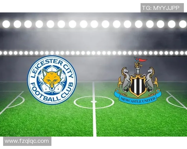 莱斯特城与纽卡斯尔联队对决分析及比赛前瞻详解